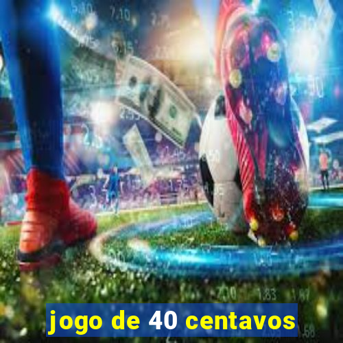 jogo de 40 centavos